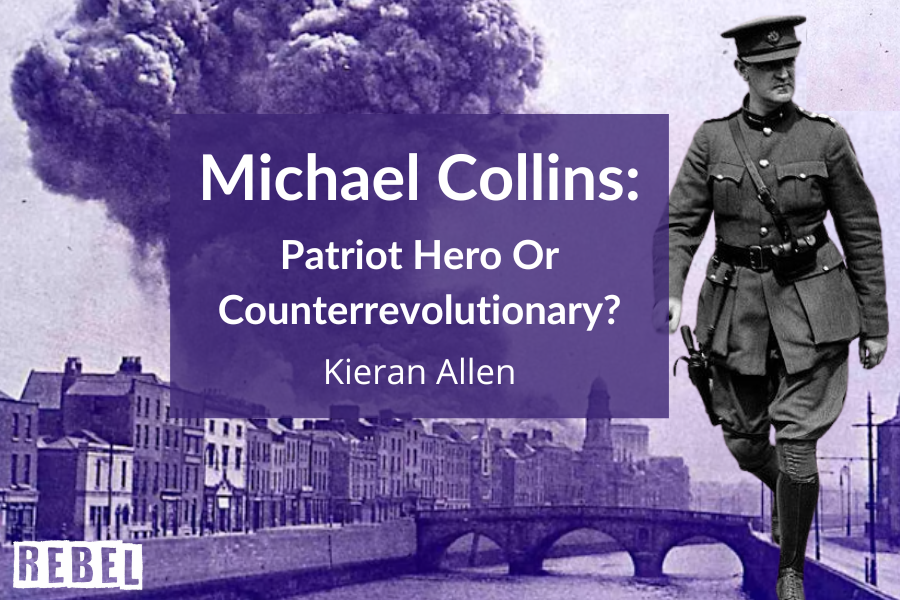 Michael Collins: Patriot Hero Or Counterrevolutionary? - REBEL